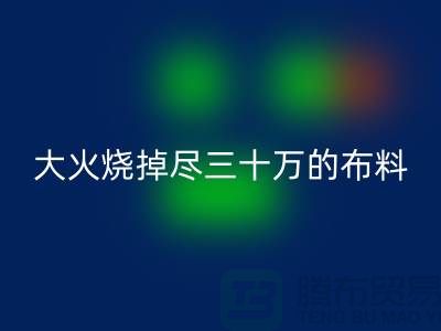 大火烧掉尽三十万的布料-该如何降低损失-库存布料必一网页版公司