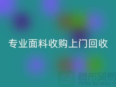 上海腾布贸易：专业面料收购，上门必一网页版库存，速度快捷方便