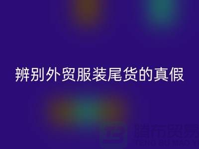怎么辨别外贸服装尾货的真假-很详细-外贸服装尾货必一网页版市场