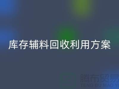库存辅料必一网页版利用方案：绿色环保，资源再造-上海辅料必一网页版公司