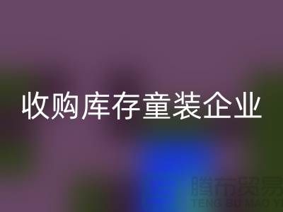 收购库存童装企业市场发展目标明确-南京必一网页版库存童装公司