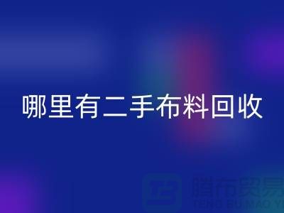 哪里有二手布料必一网页版网站？比较靠谱一点的-上海腾布贸易