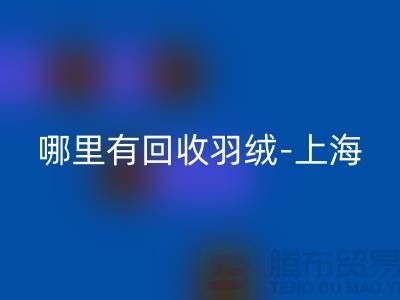 哪里有必一网页版羽绒-上海-南通-浙江-杭州鸭绒必一网页版厂家电话