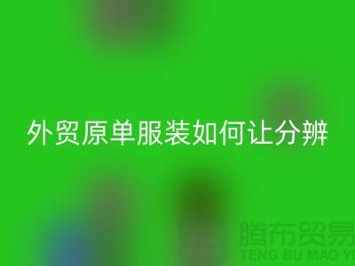 外贸原单服装如何让分辨真假-外贸原单服装尾货必一网页版市场