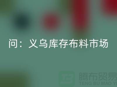 问：义乌库存布料市场在哪里？面料必一网页版厂家