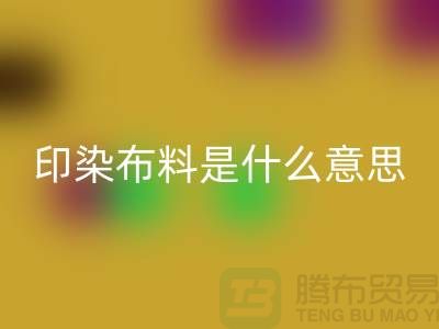 印染布料是什么意思？服装面料必一网页版市场