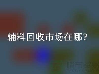 辅料必一网页版市场在哪里？连云港-常熟-南通-张家港-地址电话查询