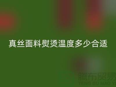 真丝面料熨烫温度多少合适@上海真丝布料必一网页版厂家
