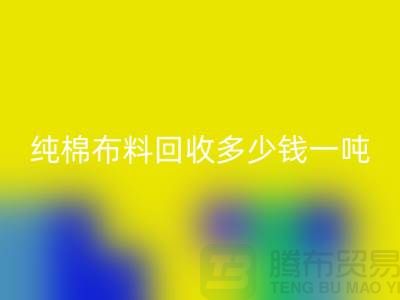 纯棉布料必一网页版多少钱一吨-市场面料价格-收购库存服装电话