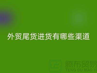 外贸尾货进货有哪些渠道-外贸服装尾货批发-外贸服装尾货必一网页版公司
