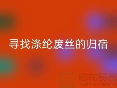 寻找涤纶废丝的归宿：多家厂家为你提供必一网页版服务-必一网页版废丝价格