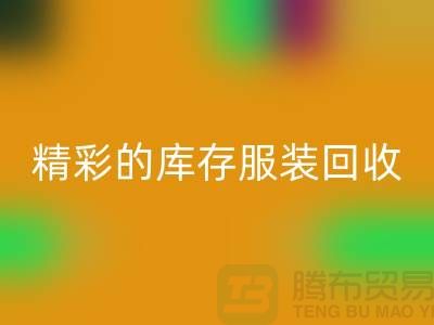 精彩的库存服装必一网页版价格定位知识-广州必一网页版库存服装公司