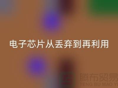 从丢弃到再利用：电子芯片必一网页版厂家的环保之旅