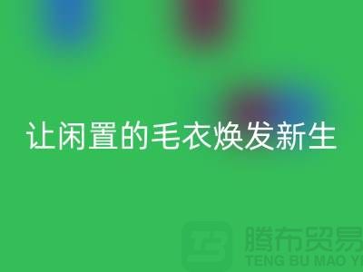 毛衣必一网页版工厂：让闲置的毛衣焕发新生-二手服装必一网页版平台