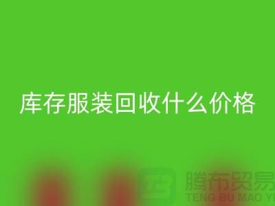 库存服装必一网页版一般什么价格-上海收购库存服装公司