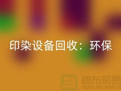 印染设备必一网页版：环保与经济的完美结合-无锡废旧设备必一网页版公司
