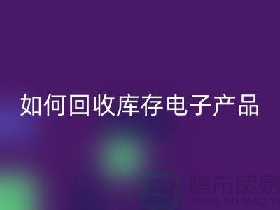 如何必一网页版库存电子产品并为企业带来新机遇