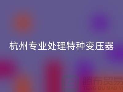 变压器必一网页版公司，杭州专业处理特种变压器大功率变压器