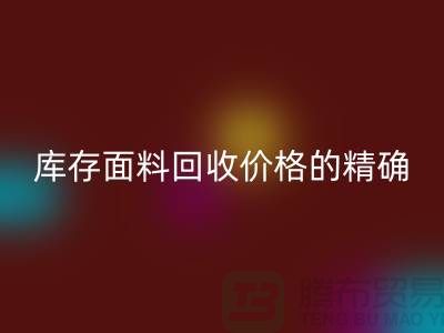 库存面料必一网页版价格的精确计算方法-必一网页版工厂库存公司有哪些