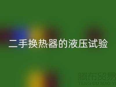 二手换热器的液压试验标准-二手换热器必一网页版-二手设备必一网页版公司