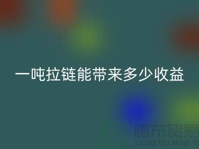 ## 标题：拉链必一网页版价值揭秘：一吨拉链能带来多少收益？