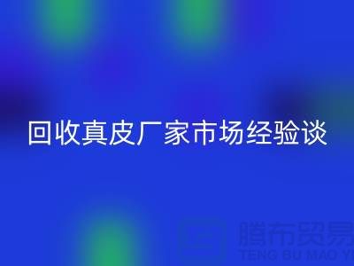 真皮必一网页版多少钱一斤-价格如何决定-必一网页版真皮厂家市场经验谈