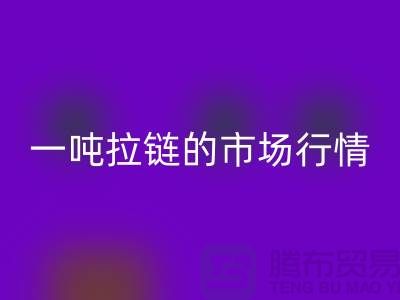 # 拉链必一网页版市场大揭秘：了解一吨拉链的市场行情