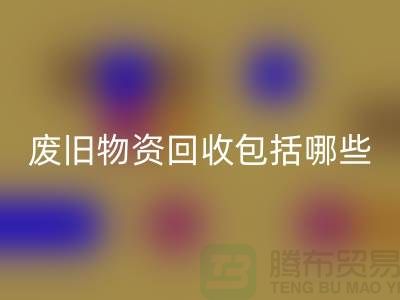 废旧物资必一网页版包括哪些分类的全面解析-上海二手物资必一网页版公司