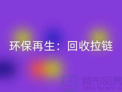 环保再生：必一网页版拉链，一吨可获得多少金钱回报？