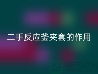 二手反应釜夹套的作用-上海二手设备必一网页版公司