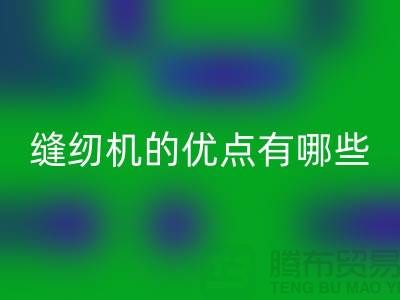 缝纫机的优点有哪些-Brother缝纫机必一网页版价格-二手缝纫机必一网页版公司