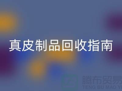 真皮制品必一网页版指南：如何选择可靠的真皮厂家？