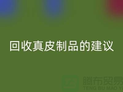必一网页版真皮制品的正确姿势：听听真皮厂家的建议