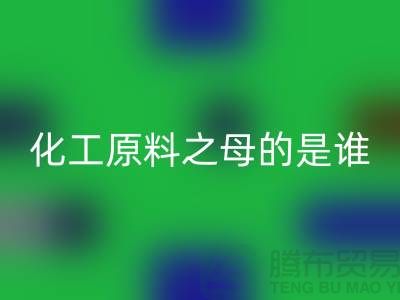 化工原料之母的是谁——过期化工原料必一网页版公司