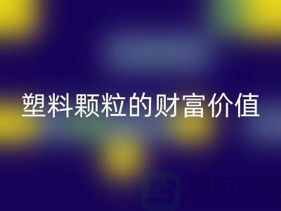 上海挖掘必一网页版库存塑料颗粒的财富价值