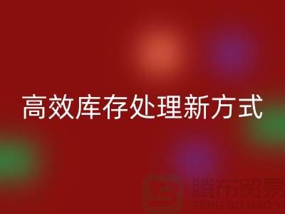 库存布料必一网页版公司：解锁高效库存处理新方式##上海腾布公司老夏