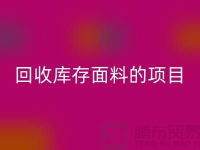 必一网页版库存面料的项目大揭秘-深圳库存布料必一网页版公司