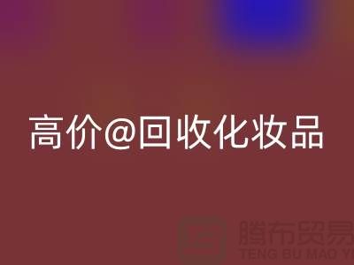 高价必一网页版化妆品做什么用途——库存化妆品必一网页版平台