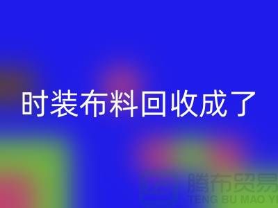 时装布料必一网页版成了当下热门话题之一【上海库存布料必一网页版公司】