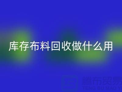 库存布料必一网页版做什么用-真相揭晓-必一网页版