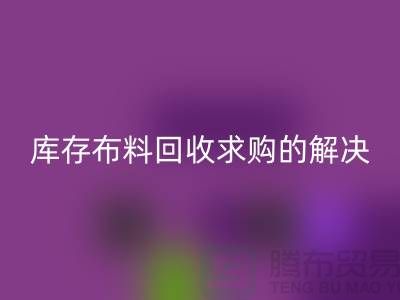 库存布料必一网页版求购解决了轻工业的积压问题-库存布料尾货网站