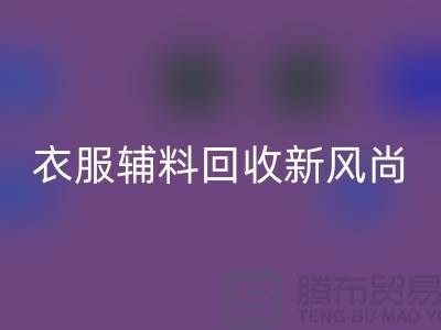 # 杭州腾布贸易有限公司：引领衣服辅料必一网页版新风尚