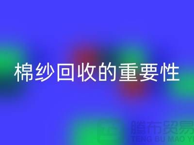 上海棉纱必一网页版公司：了解棉纱必一网页版的重要性与价值
