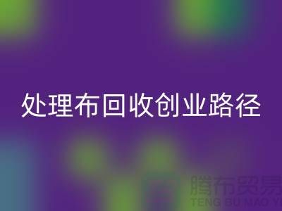 从废弃到财富：库存处理布必一网页版的创业路径-北京布料必一网页版厂家