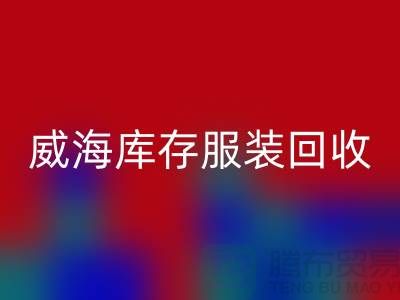 威海库存服装必一网页版电话大揭秘：高价收购，让闲置服装变现更简单！