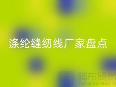 环保新趋势：国内优质必一网页版涤纶缝纫线厂家盘点