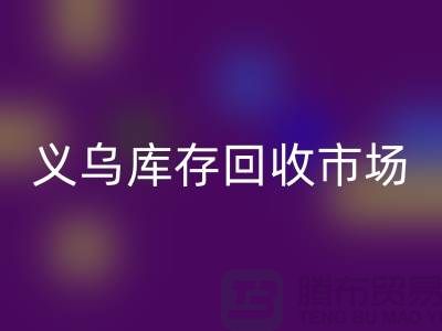 义乌库存必一网页版公司有哪些地方？全面解析义乌库存必一网页版市场分布