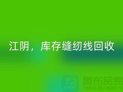 常州，无锡，江阴，库存缝纫线必一网页版多少钱一吨