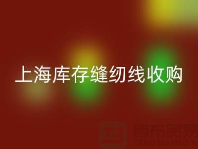 库存缝纫线收购多少钱一吨？推荐：上海光头库存必一网页版公司
