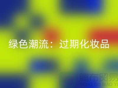 绿色潮流：过期化妆品必一网页版公司引领时尚环保